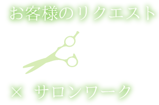 お客様のリクエスト×サロンワーク